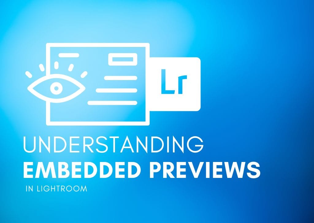 What Are Embedded Previews In Lightroom + How To Use Them