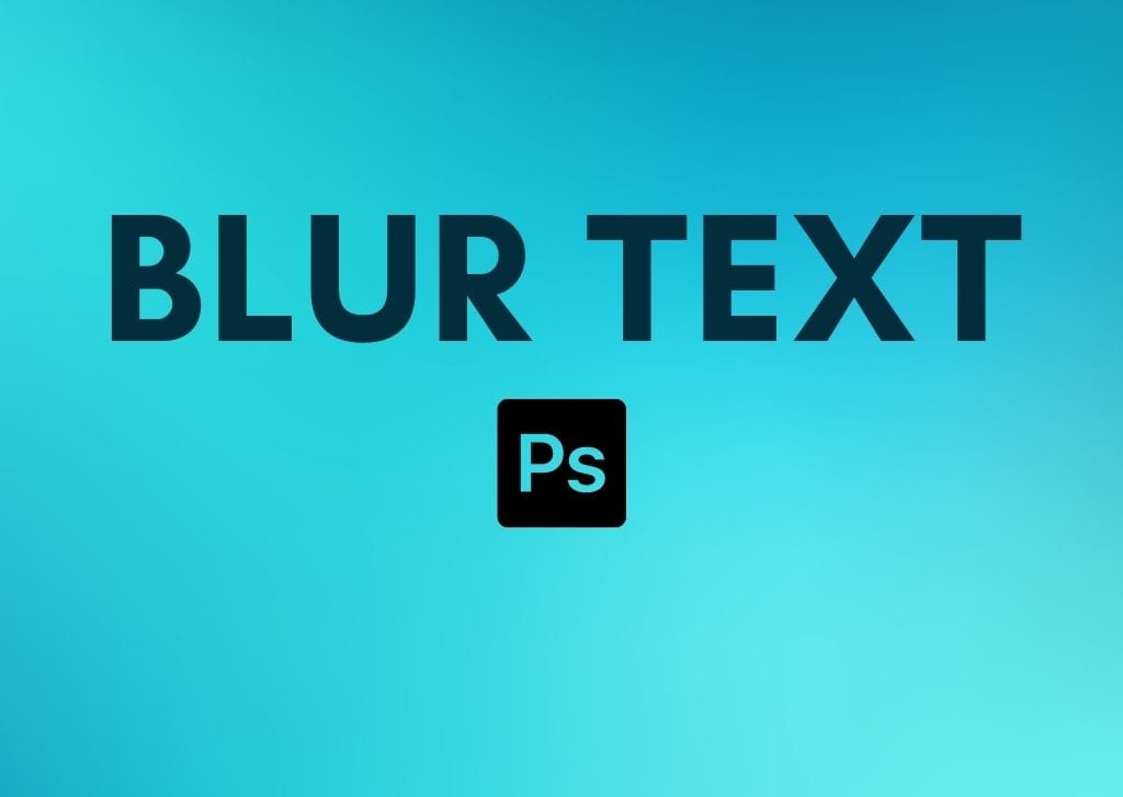 How To Blur Text In Photoshop (Step By Step)