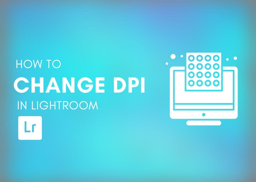 How To Change DPI In Lightroom (Classic & CC)