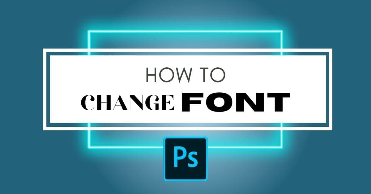 How To Change Font In Photoshop (Fastest Ways!)