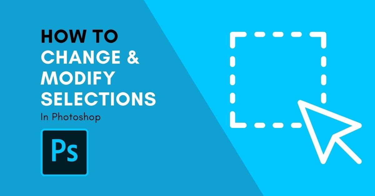 How To Change Or Modify A Selection In Photoshop