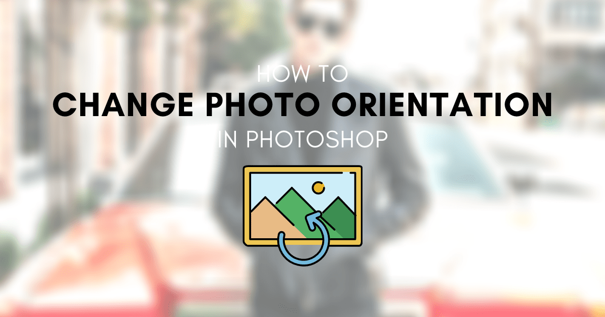 How To Change Your Photos From Portrait To Landscape In Photoshop