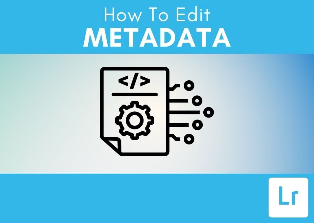 How To Edit Metadata In Lightroom (Complete Guide)