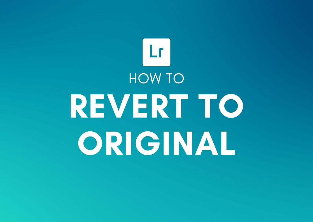 How To Revert To Your Original Photo In Lightroom (3 Quick Ways)