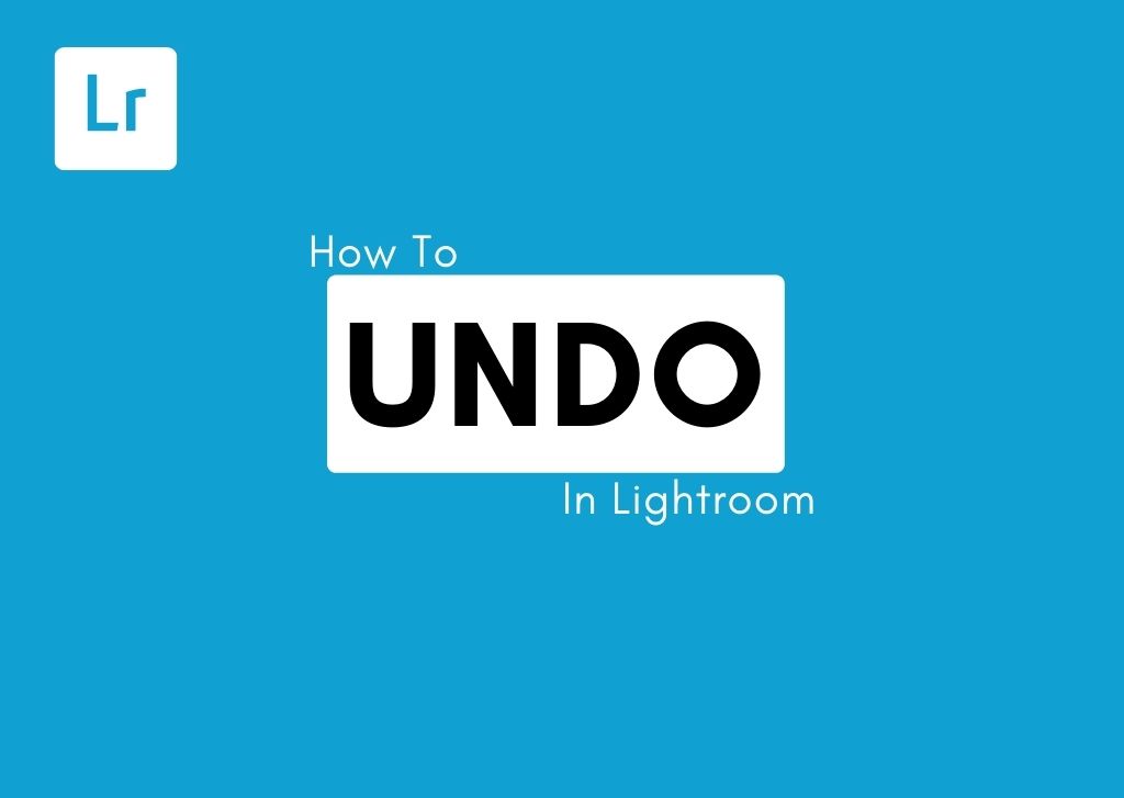 How To Undo In Lightroom (Desktop &amp; Mobile)