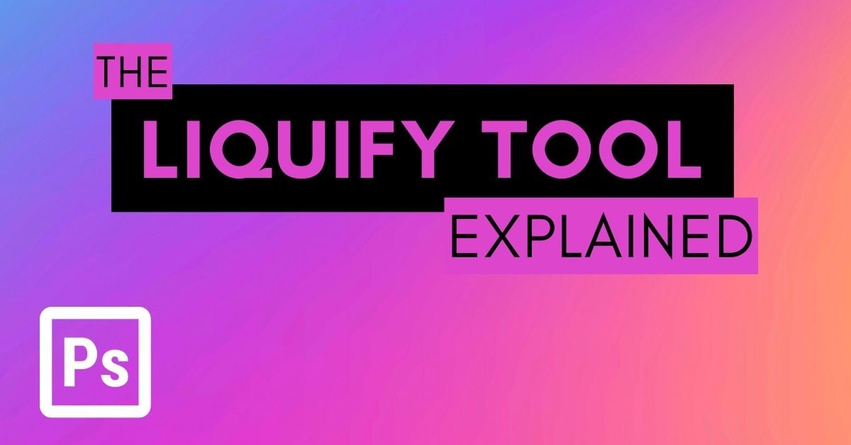 How To Use The Liquify Tool In Photoshop