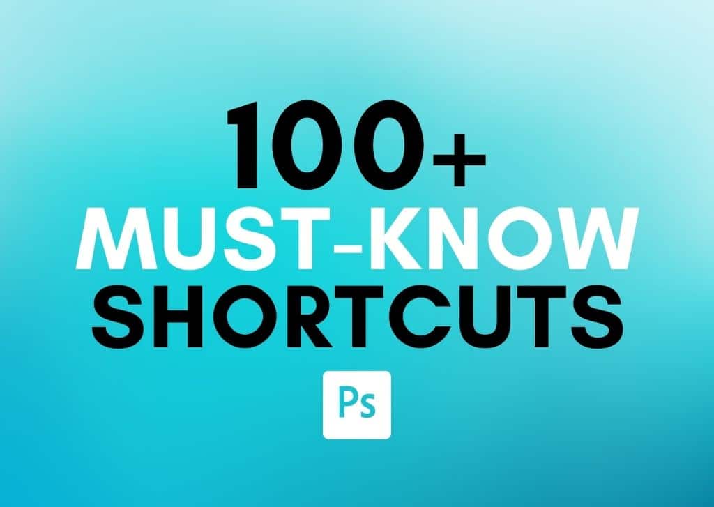 100+ Must-Know Keyboard Shortcuts For Photoshop (Mac & PC)