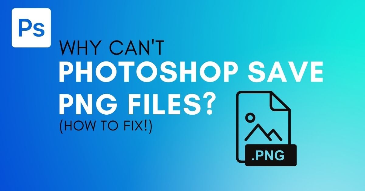 Why Photoshop Can't Save A PNG File (How To Fix)